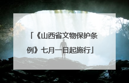 《山西省文物保护条例》七月一日起施行
