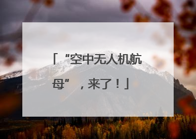 “空中无人机航母”，来了！