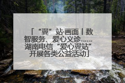 “翼”站·画面丨数智服务、爱心义诊……湖南电信“爱心翼站” 开展各类公益活动
