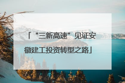 “三新高速”见证安徽建工投资转型之路