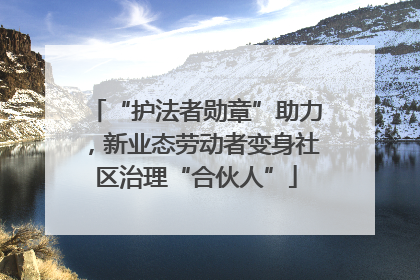 “护法者勋章”助力，新业态劳动者变身社区治理“合伙人”