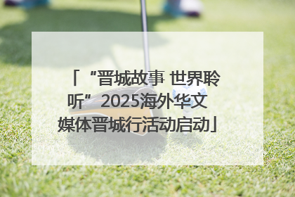 “晋城故事 世界聆听”2025海外华文媒体晋城行活动启动