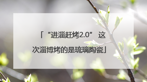“进淄赶烤2.0” 这次淄博烤的是琉璃陶瓷