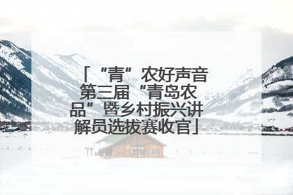 “青”农好声音 第三届“青岛农品”暨乡村振兴讲解员选拔赛收官