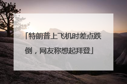 特朗普上飞机时差点跌倒，网友称想起拜登