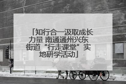 知行合一汲取成长力量 南通通州兴东街道“行走课堂”实地研学活动