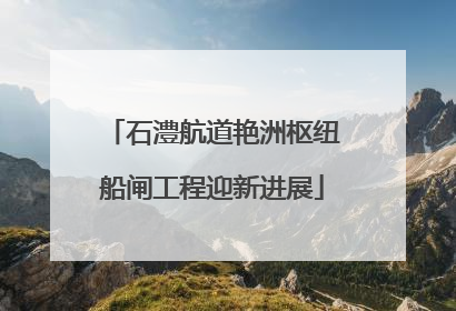 石澧航道艳洲枢纽船闸工程迎新进展