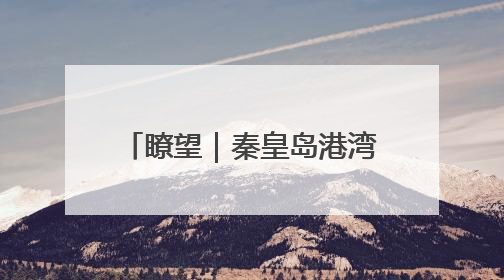 瞭望｜秦皇岛港湾，碧海蓝天映煤港