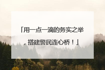 用一点一滴的务实之举，搭建警民连心桥！