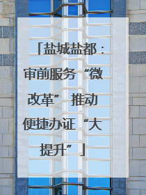 盐城盐都：审前服务“微改革” 推动便捷办证“大提升”