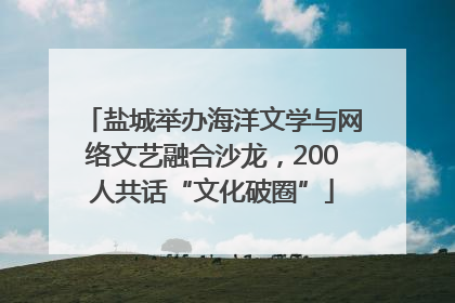 盐城举办海洋文学与网络文艺融合沙龙，200人共话“文化破圈”