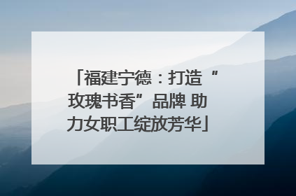 福建宁德：打造“玫瑰书香”品牌 助力女职工绽放芳华