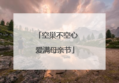 空巢不空心 爱满母亲节