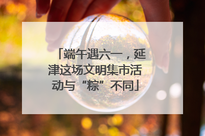端午遇六一，延津这场文明集市活动与“粽”不同