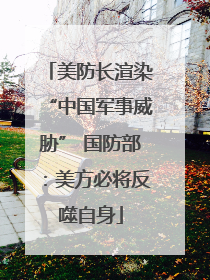 美防长渲染“中国军事威胁” 国防部：美方必将反噬自身