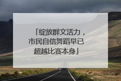 绽放群文活力，市民自信舞蹈早已超越比赛本身