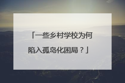 一些乡村学校为何陷入孤岛化困局？