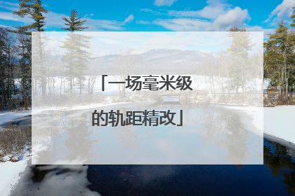 一场毫米级的轨距精改