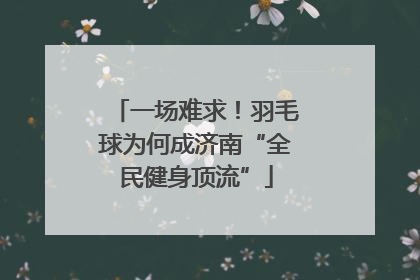 一场难求！羽毛球为何成济南“全民健身顶流”