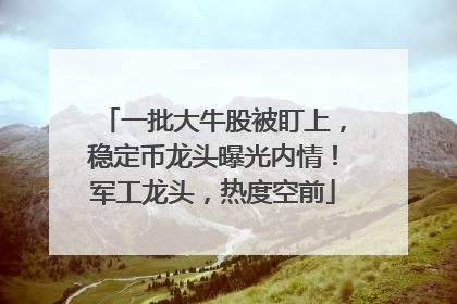 一批大牛股被盯上，稳定币龙头曝光内情！军工龙头，热度空前