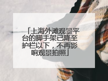 上海外滩观景平台的脚手架已降至护栏以下，不再影响观景拍照