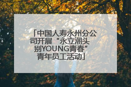 中国人寿永州分公司开展“永立潮头 别YOUNG青春”青年员工活动