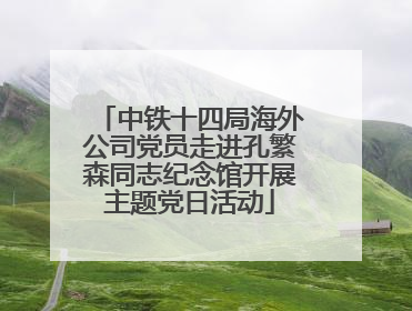 中铁十四局海外公司党员走进孔繁森同志纪念馆开展主题党日活动
