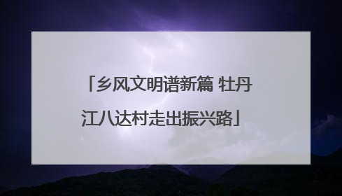 乡风文明谱新篇 牡丹江八达村走出振兴路