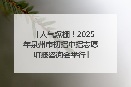 人气爆棚！2025年泉州市初招中招志愿填报咨询会举行