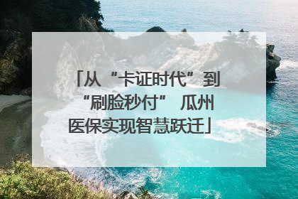 从“卡证时代”到“刷脸秒付” 瓜州医保实现智慧跃迁