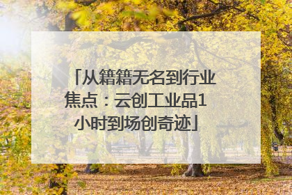 从籍籍无名到行业焦点：云创工业品1小时到场创奇迹