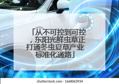 从不可控到可控，东阳光鲜虫草正打通冬虫夏草产业标准化通路
