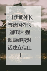 伊朗外长与德国外长通电话 强调愿继续对话建立信任