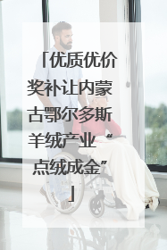 优质优价奖补让内蒙古鄂尔多斯羊绒产业“点绒成金”
