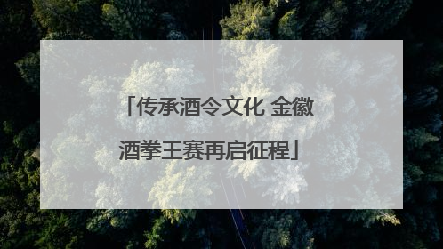 传承酒令文化 金徽酒拳王赛再启征程
