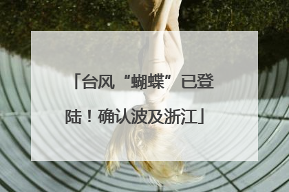 台风“蝴蝶”已登陆！确认波及浙江