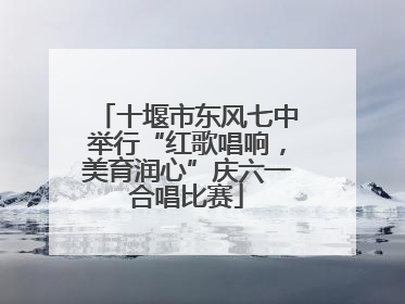 十堰市东风七中举行“红歌唱响，美育润心”庆六一合唱比赛