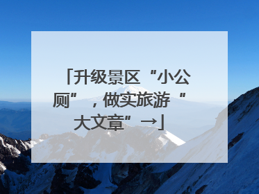 升级景区“小公厕”，做实旅游“大文章”→
