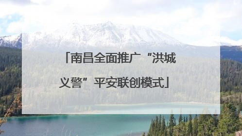 南昌全面推广“洪城义警”平安联创模式