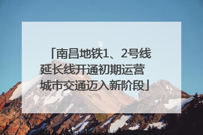 南昌地铁1、2号线延长线开通初期运营 城市交通迈入新阶段
