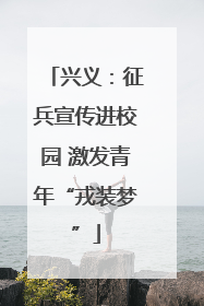 兴义：征兵宣传进校园 激发青年“戎装梦”