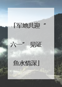 军地共迎“六一” 见证鱼水情深