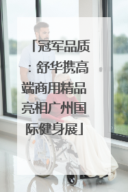 冠军品质：舒华携高端商用精品亮相广州国际健身展