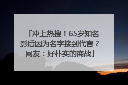 冲上热搜！65岁知名影后因为名字接到代言？网友：好朴实的商战