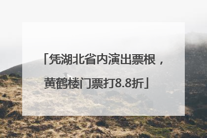 凭湖北省内演出票根，黄鹤楼门票打8.8折