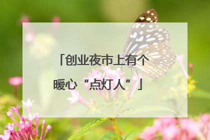 创业夜市上有个暖心“点灯人”