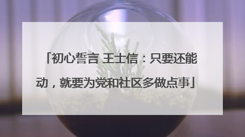 初心誓言 王士信：只要还能动，就要为党和社区多做点事