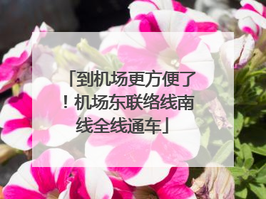 到机场更方便了！机场东联络线南线全线通车