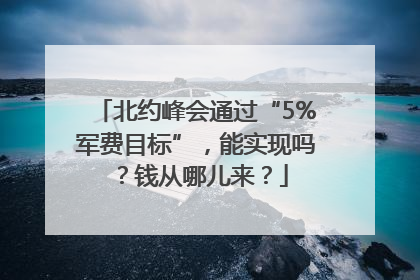 北约峰会通过“5%军费目标”，能实现吗？钱从哪儿来？