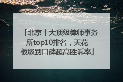 北京十大顶级律师事务所top10排名，天花板级别口碑超高胜诉率